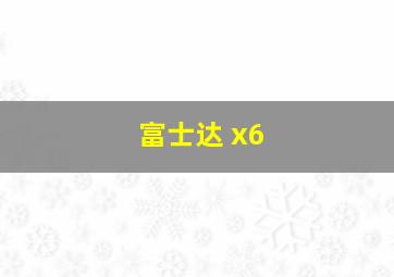 富士达 x6